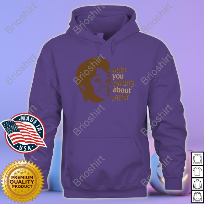 What You Talking About Willis T Shirts What You Talking About Willis T Shirts