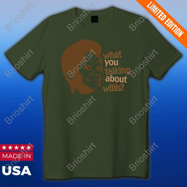 What You Talking About Willis T Shirts What You Talking About Willis T Shirts