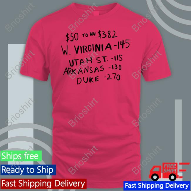 $50 To Win $382 W Virginia 145 Utah St 115 Arkansas 130 Duke 270 Tee Shirt
