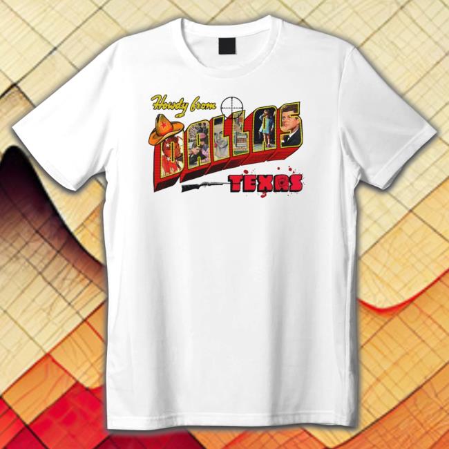 Howdy From Dallas Texas Shirts Shirts That Go Hard Howdy From Dallas Texas Shirts Shirts That Go Hard