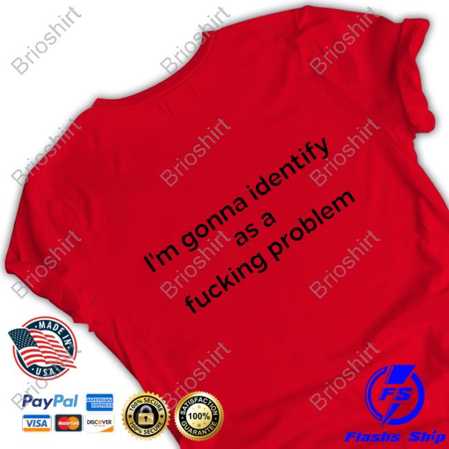 Shirts That Go Hard I'm Gonna Identify As A Fucking Problem Hoodie Shirts That Go Hard I'm Gonna Identify As A Fucking Problem Hoodie
