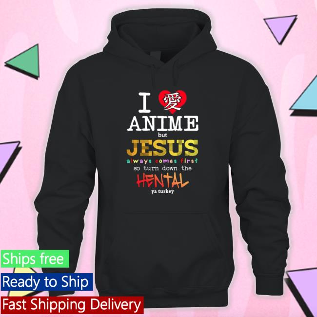 I Love Anime But Jesus Always Comes First So Turn Down The Hentai Tee Shirt I Love Anime But Jesus Always Comes First So Turn Down The Hentai Tee Shirt