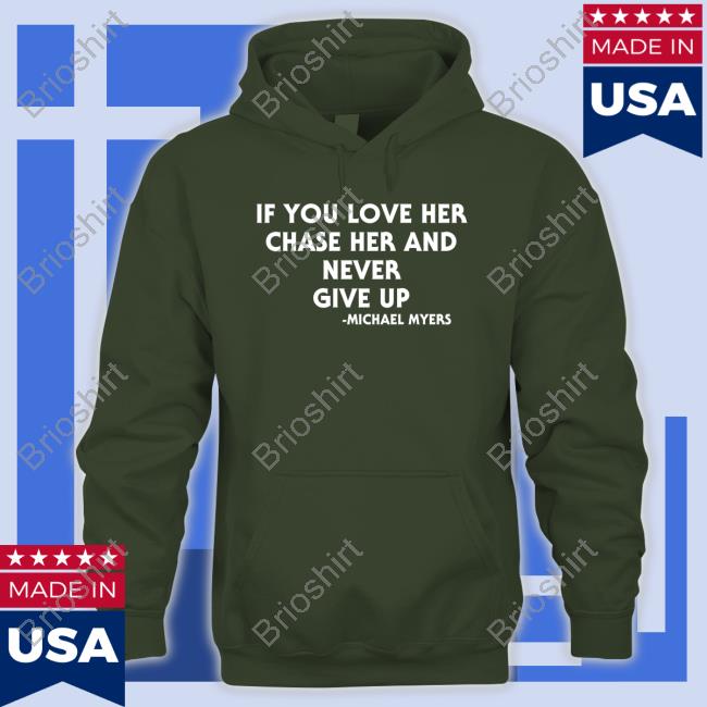 Inked Shop If You Love Her Chase Her And Never Give Up Michael Myers Tee Inked Shop If You Love Her Chase Her And Never Give Up Michael Myers Tee