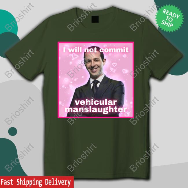I Will Not Commit Vehicular Manslaughter T Shirt Meg Succession Text Posts I Will Not Commit Vehicular Manslaughter T Shirt Meg Succession Text Posts