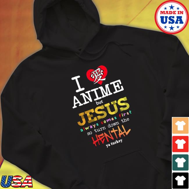 I Love Anime But Jesus Always Comes First So Turn Down The Hentai Tee Shirt I Love Anime But Jesus Always Comes First So Turn Down The Hentai Tee Shirt