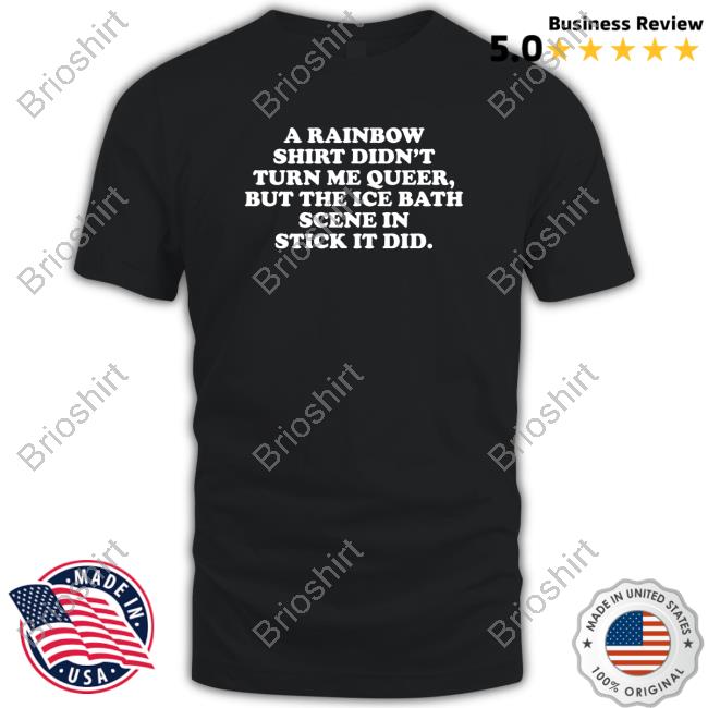 Lexi Brown Phd A Rainbow Shirt Didn't Turn Me Queer But The Ice Bath Scene In Stick It Did Tee Lexilafleur Lexi Brown Phd A Rainbow Shirt Didn't Turn Me Queer But The Ice Bath Scene In Stick It Did Tee Lexilafleur