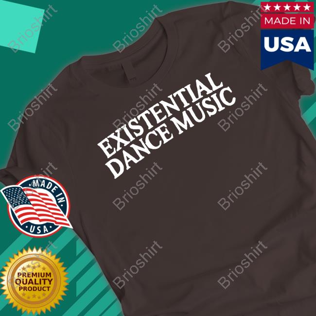 Official Existential Dance Music Shirts Official Existential Dance Music Shirts