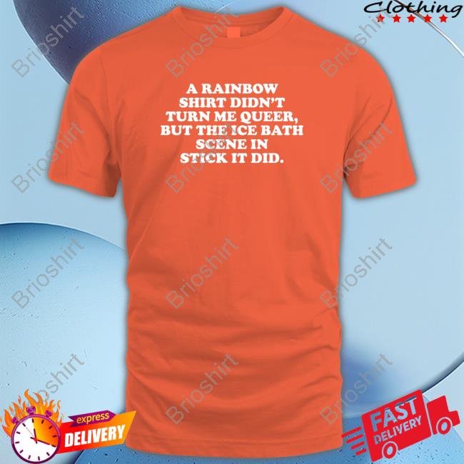 Lexi Brown Phd A Rainbow Shirt Didn't Turn Me Queer But The Ice Bath Scene In Stick It Did Tee Lexilafleur Lexi Brown Phd A Rainbow Shirt Didn't Turn Me Queer But The Ice Bath Scene In Stick It Did Tee Lexilafleur