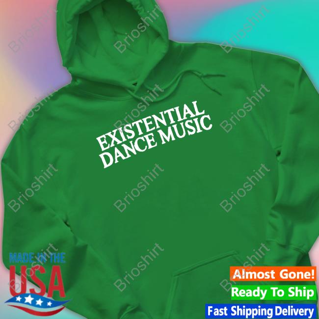 Official Existential Dance Music Shirts Official Existential Dance Music Shirts