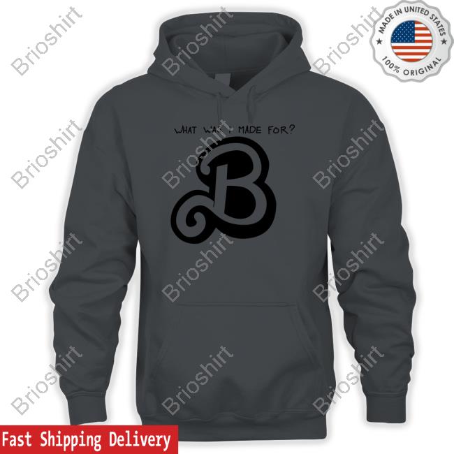 What Was I Made For B New Shirt What Was I Made For B New Shirt
