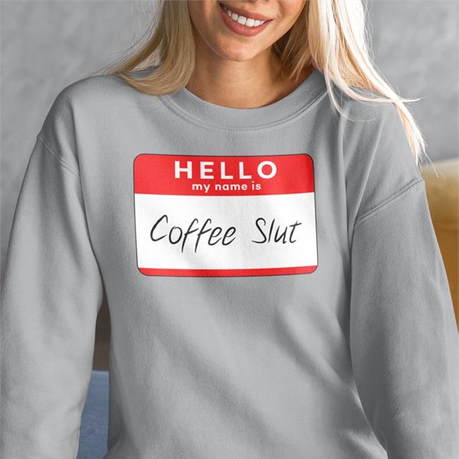 Hello My Name Is Coffee Slut Shirt Barstool Big Cat