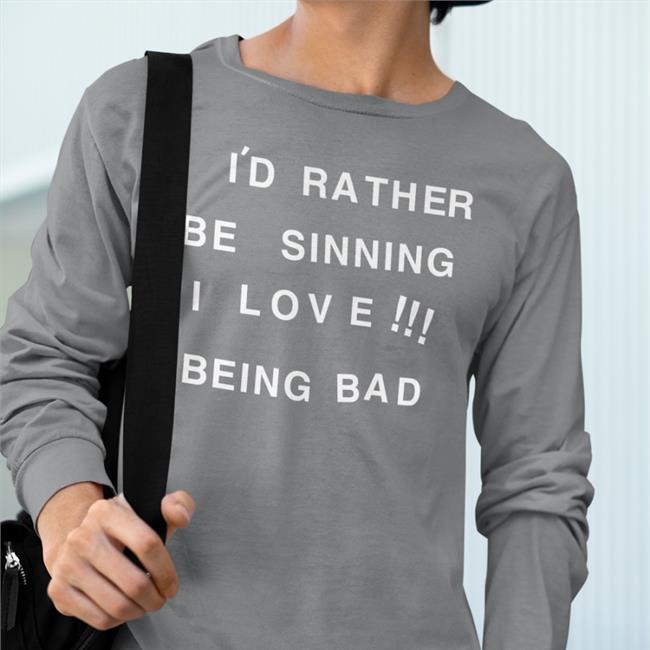 I'd Rather Be Sinning I Love Being Bad Shirt Shirts That Go Hard