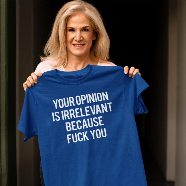 Your Opinion Is Irrelevant Because Fuck You Hoodie