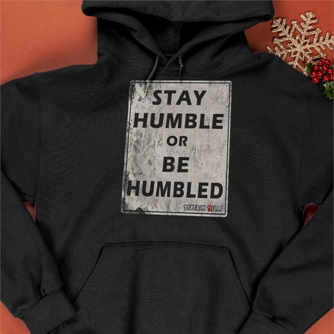 Stay Humble Or Be Humbled Tee