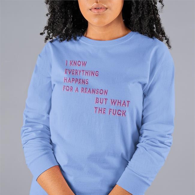 I Know Everything Happens For A Reason But What The Fuck Tee