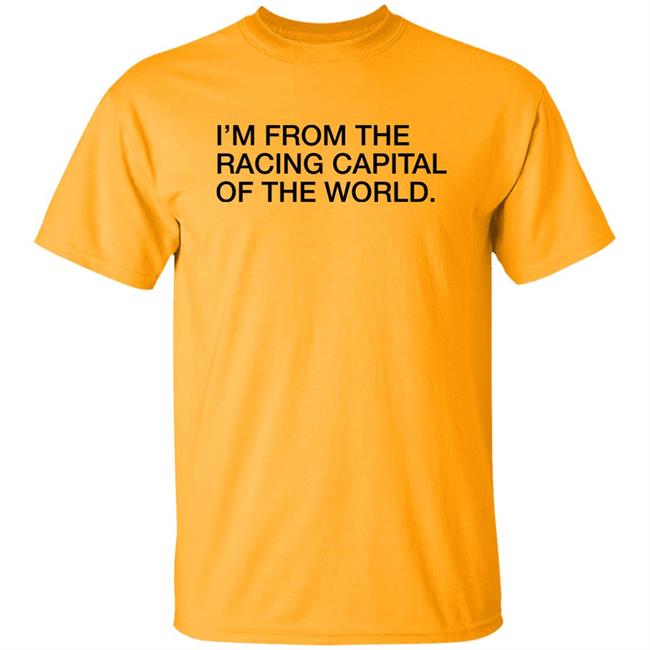 Obvious Shirts I'm From The Racing Capital Of The World Shirt
