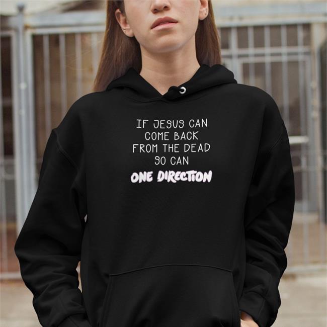 If Jesus Can Come Back From The Dead So Can One Direction Shirt Black
