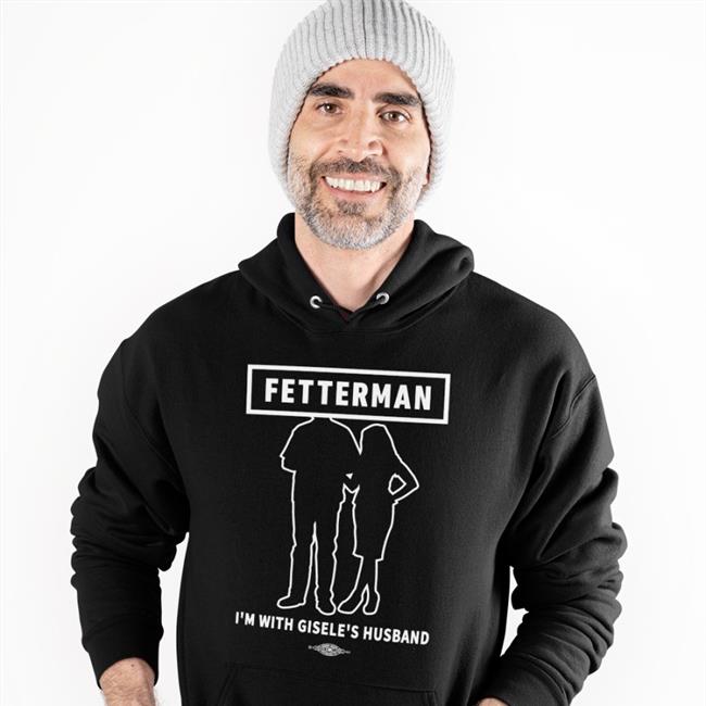 Fetterman I'm With Gisele's Husband Shirt