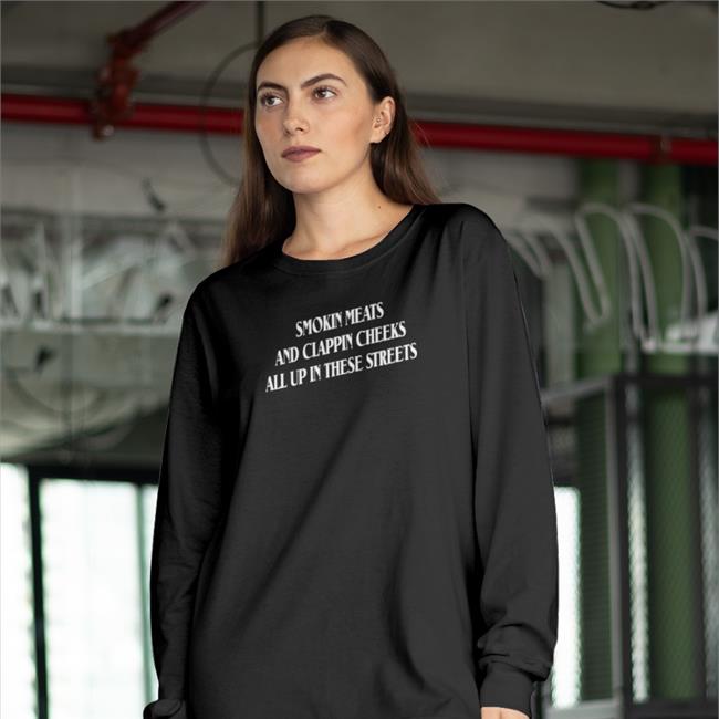 Shirts That Go Hard Smokin Meats And Clappin Cheeks All Up In These Streets Tee Shirt