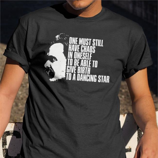 One Must Still Have Chaos In Oneself To Be Able To Give Birth To A Dancing Star T-Shirt