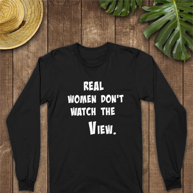 Real Women Don't Watch The View Shirts