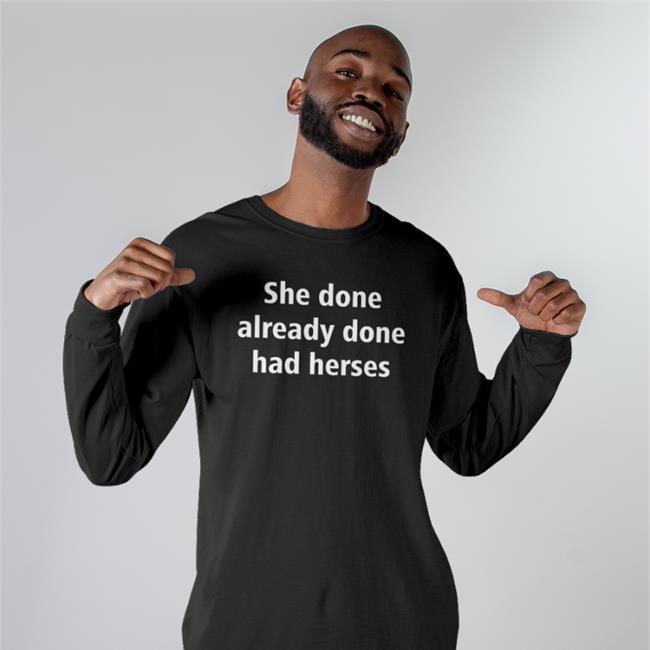 Shirts That Go Hard Merch She Done Already Done Had Herses Shirt