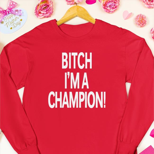 Bitch I'm A Champion Hooded Sweatshirt Steve Staeger