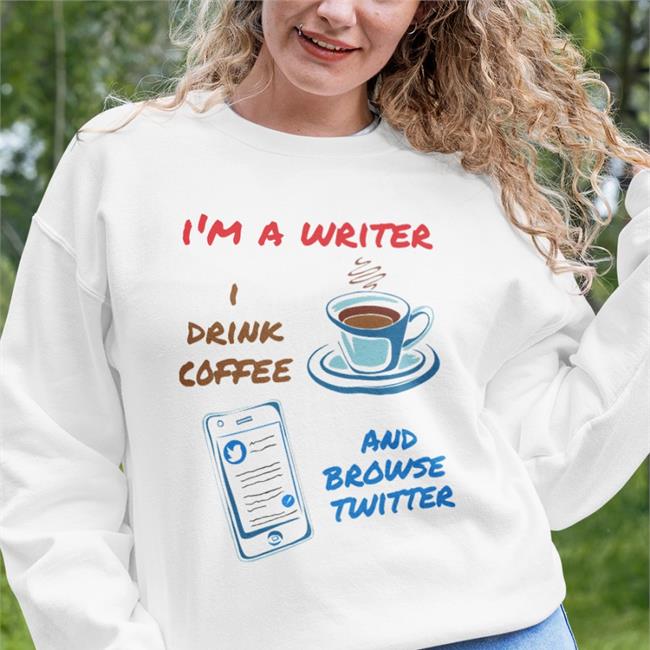 I'm A Writer I Drink Coffee And Browse Twitter Hoodie My Store C7ee69 Merch Jlpatrickriley