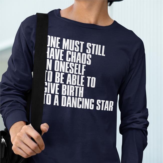 One Must Still Have Chaos In Oneself To Be Able To Give Birth To A Dancing Star Tee Shirt