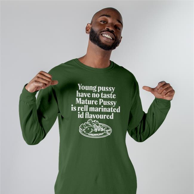 Young Pussy Have Notaste Nature Pussy Ell Marinatel Id Flavoured T Shirt Shirts That Go Hard