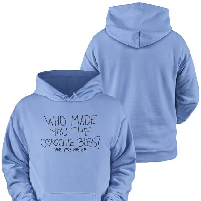 Who Made You The Coochie Boss Hoe Ass Nigga Sweatshirt