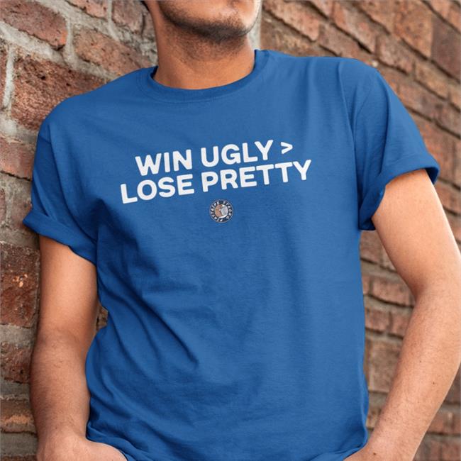 Win Ugly Lose Pretty Shirt