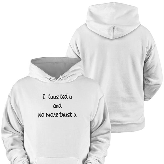 I Tuusted U And No More Trust U Shirt Poorly Translated Shirts