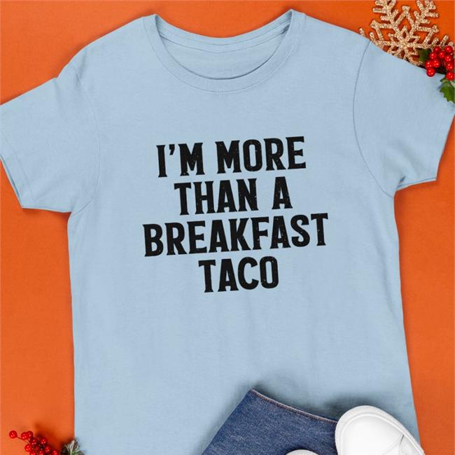 I'm More Than A Breakfast Taco T Shirt Crispy Merch