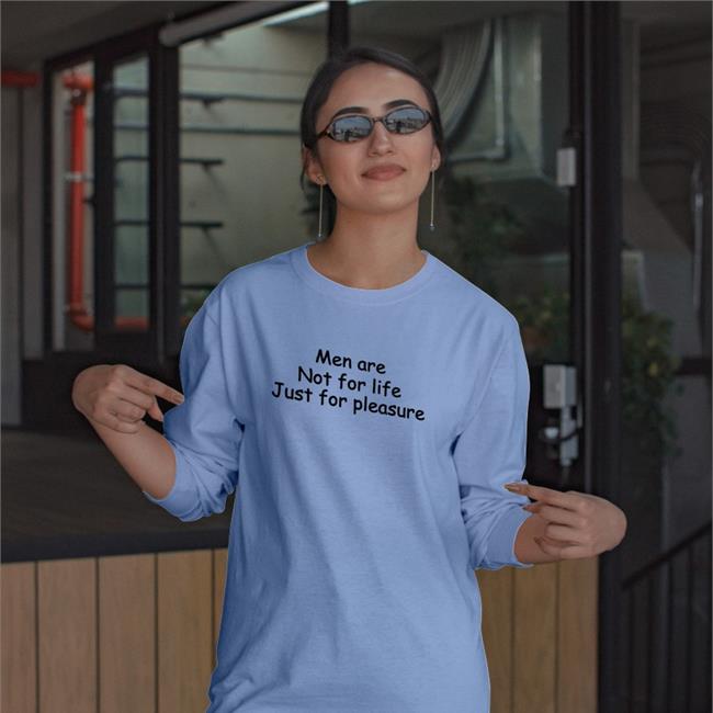 Men Are Not For Life Just For Pleasure Sweatshirt Shirts That Go Hard Shirts That Go Hard Men Are Not For Life Just For Pleasure Shirt