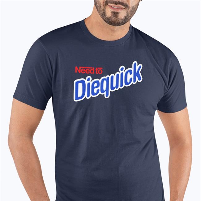 Shirts That Go Hard Need To Diequick Tees