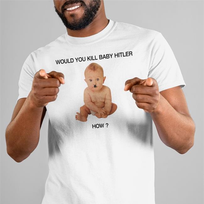 Would You Kill Baby Hitler How Shirt White