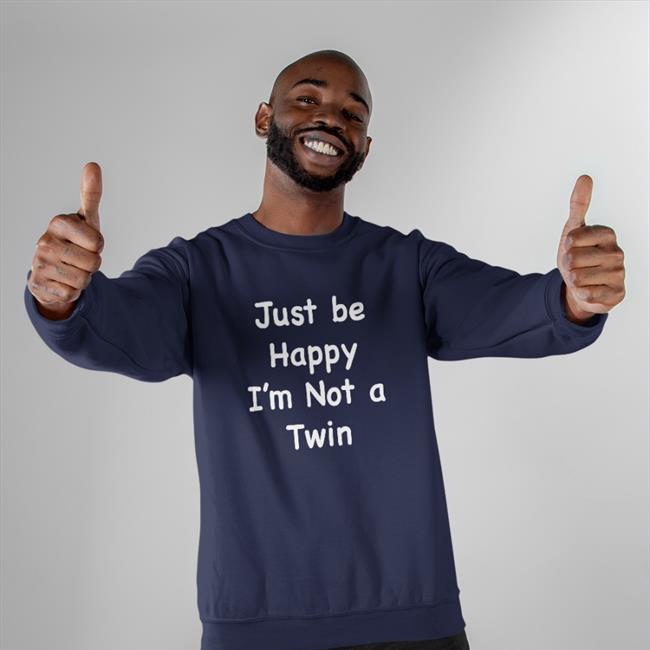 Just Be Happy I'm Not A Twin Tee