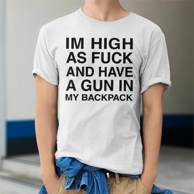 Monsterzerososa White Im High As Fuck And Have A Gun In My Backpack Shirt
