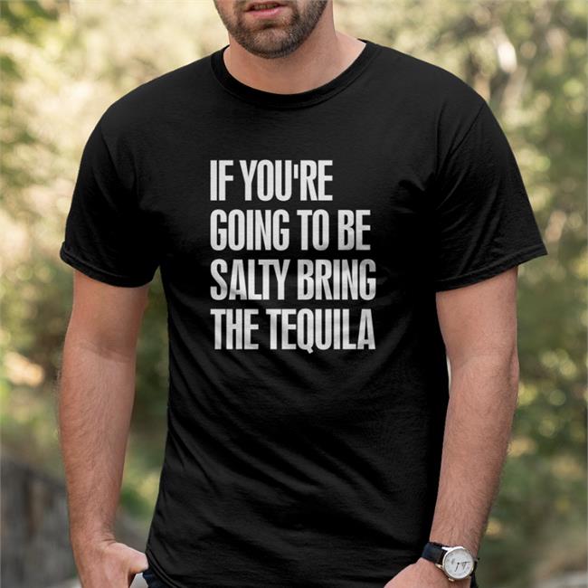 If You're Going To Be Salty Bring The Tequila Hoodie