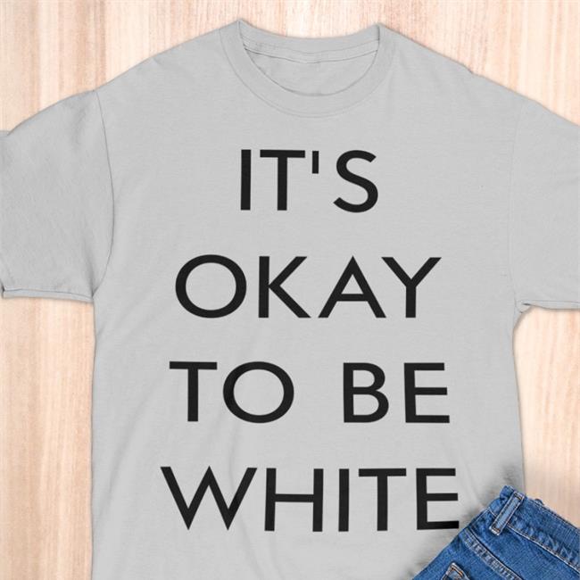 Customon Merch It's Okay To Be White Shirt Rocam54