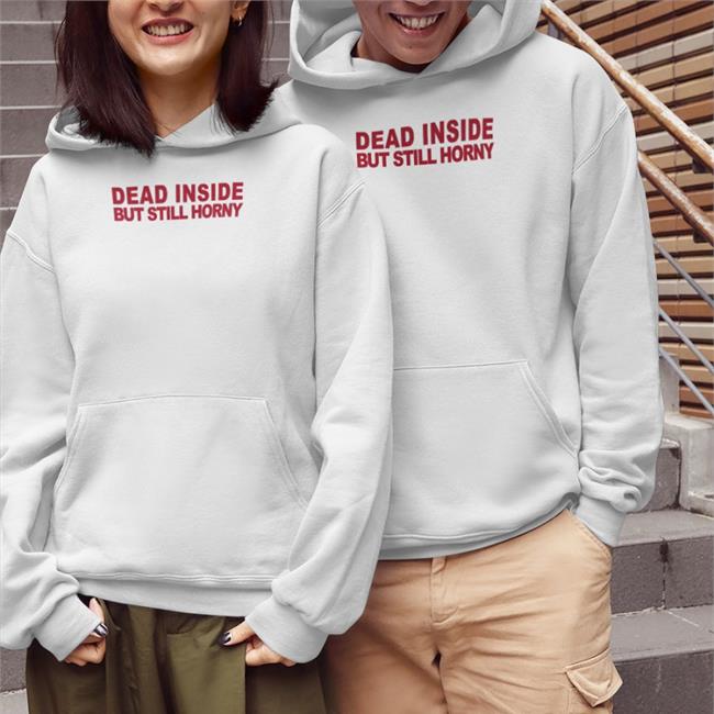 Dead Inside But Still Horny Shirt