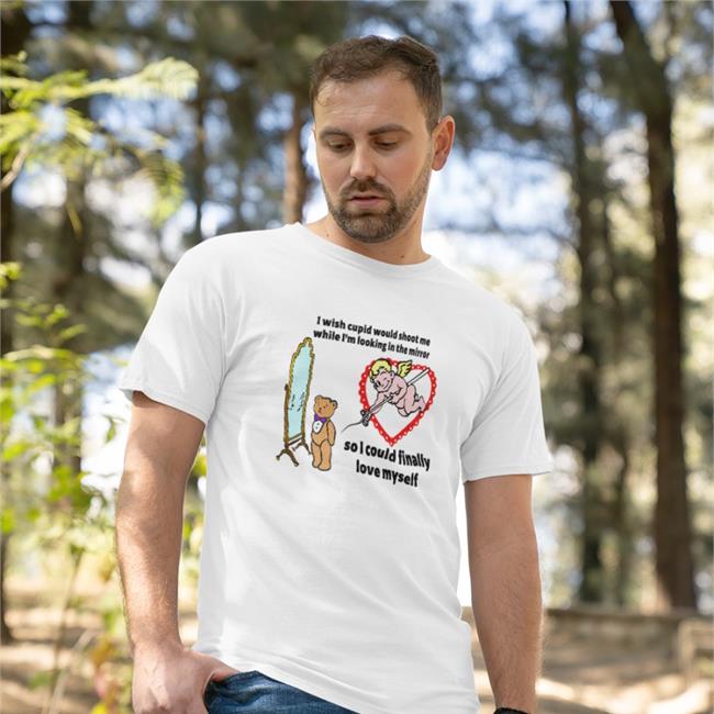I Wish Cupid Would Shoot Me While I'm Looking In The Mirror So I Could Finally Love Myself Shirt Shirts That Go Hard Goodshirts Merch