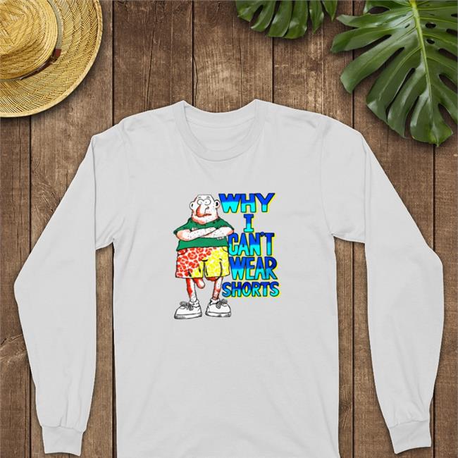 Why I Can't Wear Shorts T Shirt Boomer Core