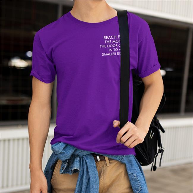 Reach For The Moon The Door Opens In To A Smaller Room Shirt Poorly Translated Shirts