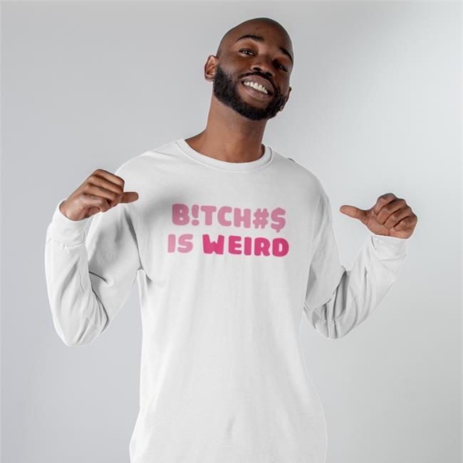 Bitches Is Weird T-Shirt