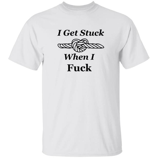 KarnalTiger I Get Stuck When I Fuck Shirt