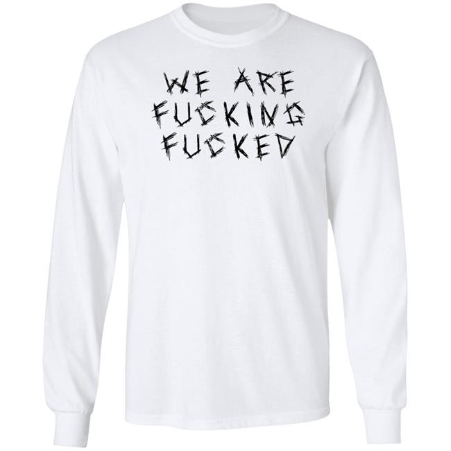 We Are Fucking Fucked Shirt Obiwankenxbi