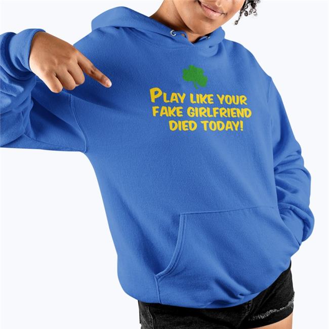Play Like Your Fake Girlfriend Died Today Hoodie