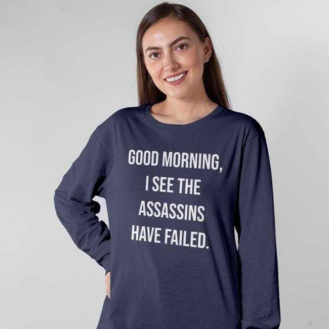 Good Morning I See The Assassins Have Failed Shirts